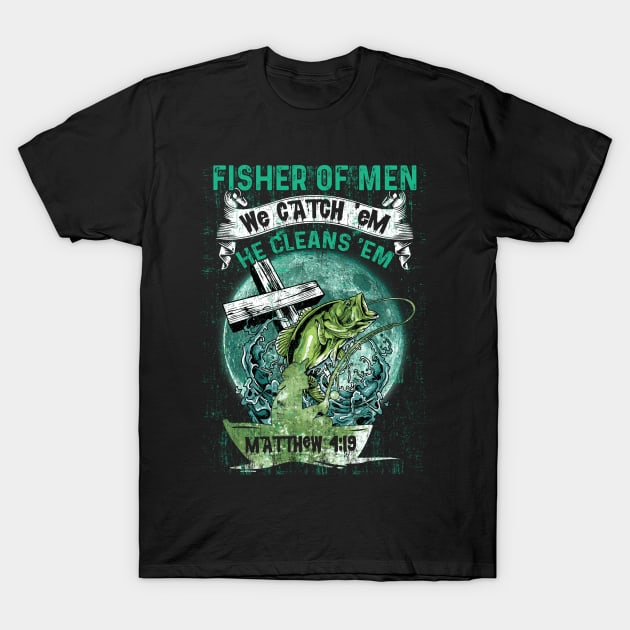 Fisher Of Men We Catch 'Em He Cleans 'Em Matthew 4 19 Faithcross T-Shirt by anesanlbenitez